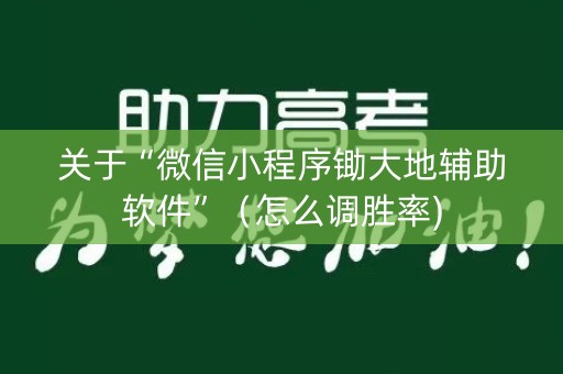 关于“微信小程序锄大地辅助软件”（怎么调胜率)
