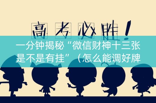 一分钟揭秘“微信财神十三张是不是有挂”（怎么能调好牌)