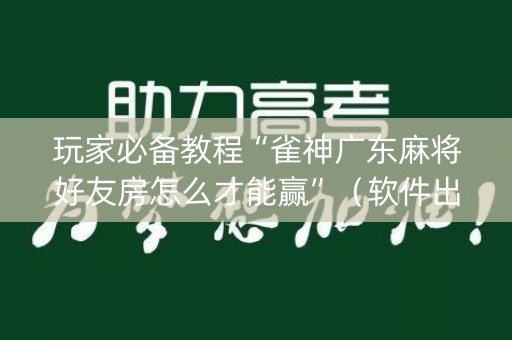 玩家必备教程“雀神广东麻将好友房怎么才能赢”（软件出售)