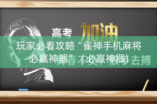 玩家必看攻略“雀神手机麻将必赢神器”（必赢神器)