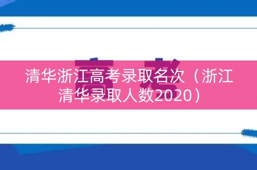 清华浙江高考录取名次（浙江清华录取人数2020）