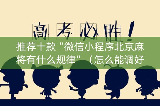 推荐十款“微信小程序北京麻将有什么规律”（怎么能调好牌)