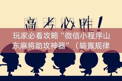 玩家必看攻略“微信小程序山东麻将助攻神器”（输赢规律)