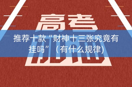 推荐十款“财神十三张究竟有挂吗”（有什么规律)