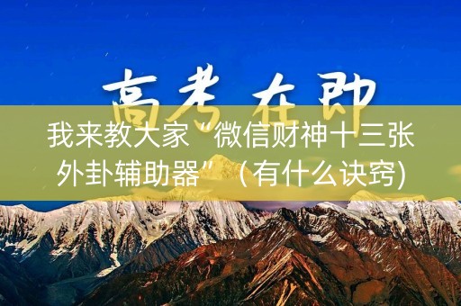 我来教大家“微信财神十三张外卦辅助器”（有什么诀窍)