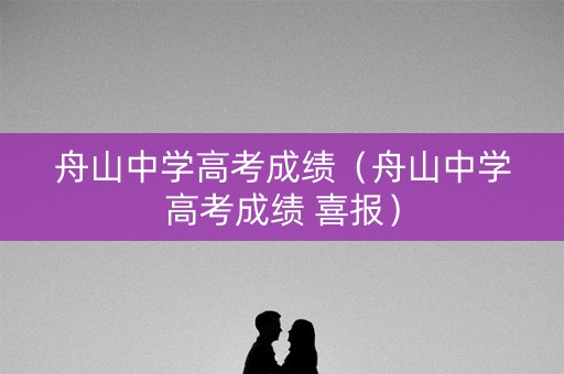 舟山中学高考成绩（舟山中学高考成绩 喜报）