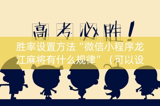 胜率设置方法“微信小程序龙江麻将有什么规律”（可以设置输赢吗)