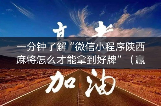 一分钟了解“微信小程序陕西麻将怎么才能拿到好牌”（赢的技巧规律)