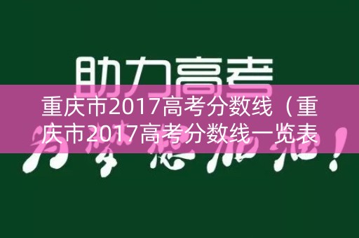 重庆市2017高考分数线（重庆市2017高考分数线一览表）