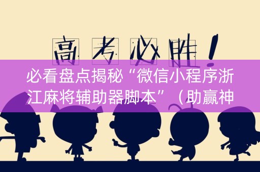 必看盘点揭秘“微信小程序浙江麻将辅助器脚本”（助赢神器)