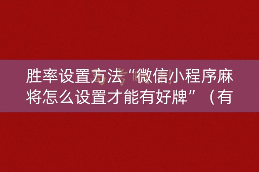 胜率设置方法“微信小程序麻将怎么设置才能有好牌”（有没有猫腻)