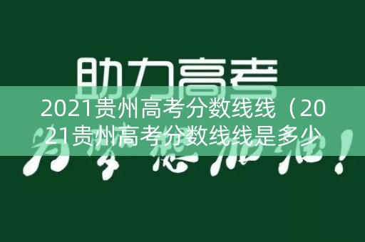 2021贵州高考分数线线（2021贵州高考分数线线是多少）