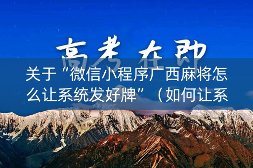 关于“微信小程序广西麻将怎么让系统发好牌”（如何让系统发好牌)