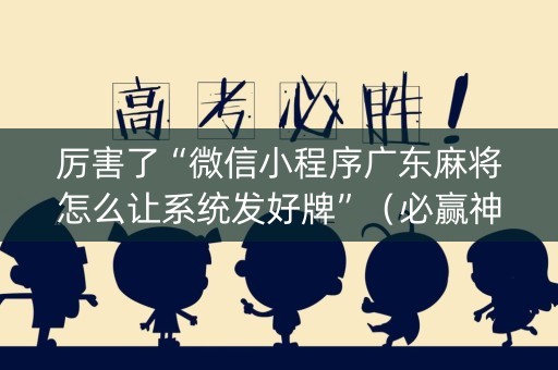 厉害了“微信小程序广东麻将怎么让系统发好牌”（必赢神器)