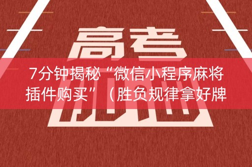 7分钟揭秘“微信小程序麻将插件购买”（胜负规律拿好牌)