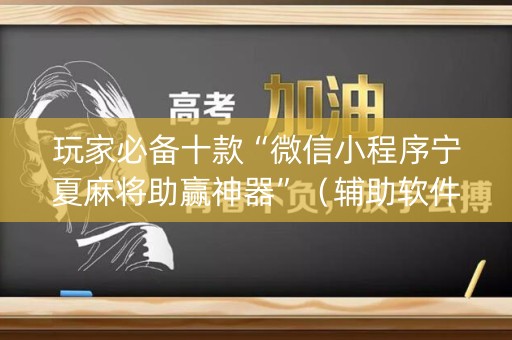玩家必备十款“微信小程序宁夏麻将助赢神器”（辅助软件)