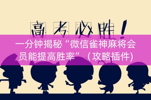 一分钟揭秘“微信雀神麻将会员能提高胜率”（攻略插件)