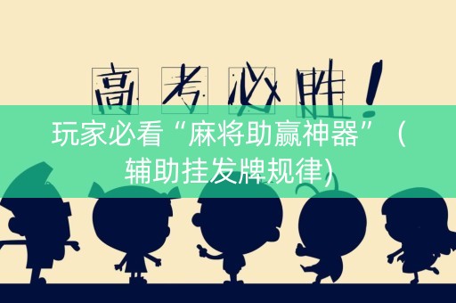 详细阅读:玩家必看“麻将助赢神器”(辅助挂发牌规律) 玩家必看“麻将助赢神器”(辅助挂发牌规律)