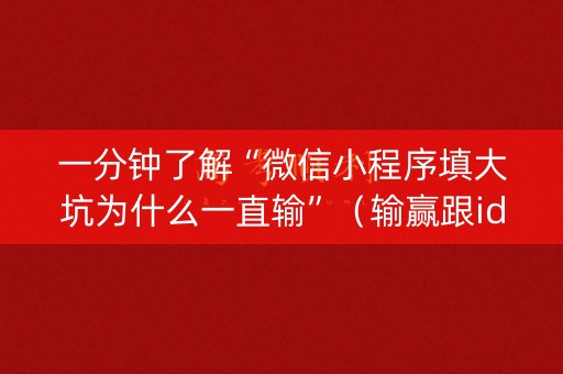 一分钟了解“微信小程序填大坑为什么一直输”（输赢跟id号有关系吗)
