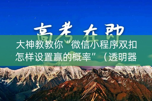 大神教教你“微信小程序双扣怎样设置赢的概率”（透明器教程)