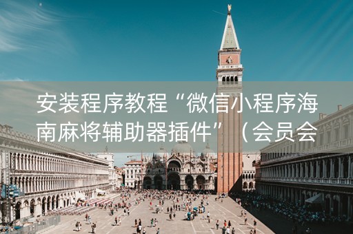 安装程序教程“微信小程序海南麻将辅助器插件”（会员会提高胜率吗)