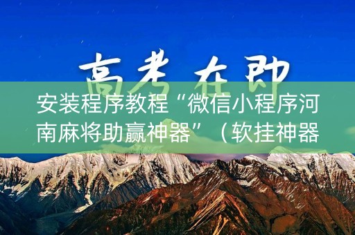 安装程序教程“微信小程序河南麻将助赢神器”（软挂神器)