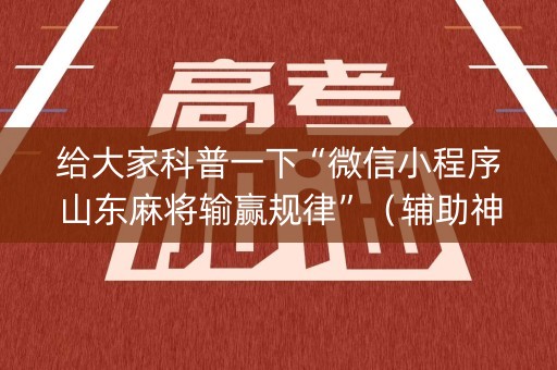 给大家科普一下“微信小程序山东麻将输赢规律”（辅助神器免费)