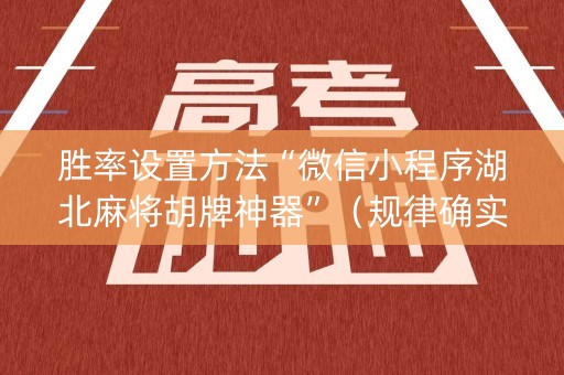 胜率设置方法“微信小程序湖北麻将胡牌神器”（规律确实有挂)