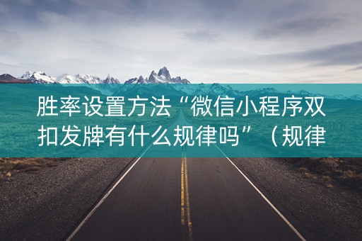胜率设置方法“微信小程序双扣发牌有什么规律吗”（规律确实有挂)