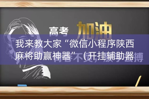 我来教大家“微信小程序陕西麻将助赢神器”（开挂辅助器插件)