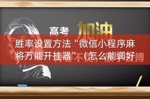 胜率设置方法“微信小程序麻将万能开挂器”（怎么能调好牌)