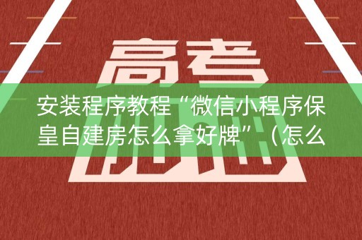 安装程序教程“微信小程序保皇自建房怎么拿好牌”（怎么调胜率)