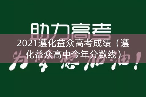 2021遵化益众高考成绩（遵化益众高中今年分数线）