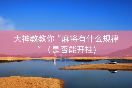 大神教教你“麻将有什么规律”（是否能开挂)