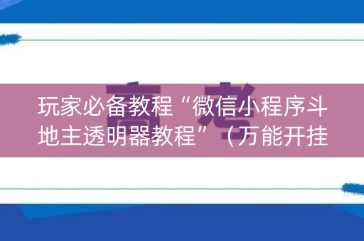 玩家必备教程“微信小程序斗地主透明器教程”（万能开挂器)