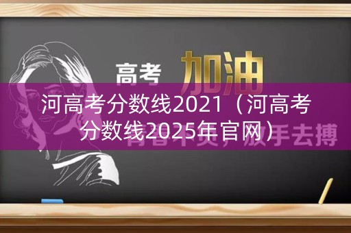 河高考分数线2021（河高考分数线2025年官网）