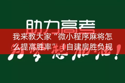 我来教大家“微小程序麻将怎么提高胜率”（自建房胜负规律)