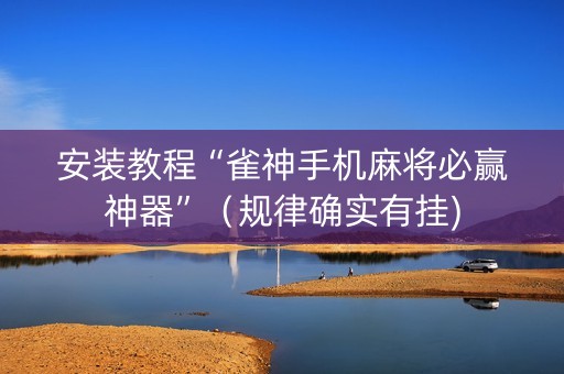 安装教程“雀神手机麻将必赢神器”（规律确实有挂)