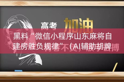 黑料“微信小程序山东麻将自建房胜负规律”（AI辅助胡牌规则)