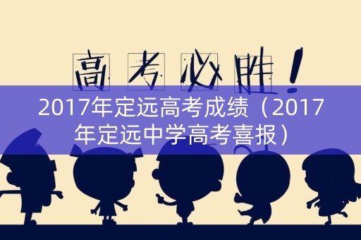 2017年定远高考成绩（2017年定远中学高考喜报）