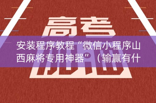安装程序教程“微信小程序山西麻将专用神器”（输赢有什么规律)