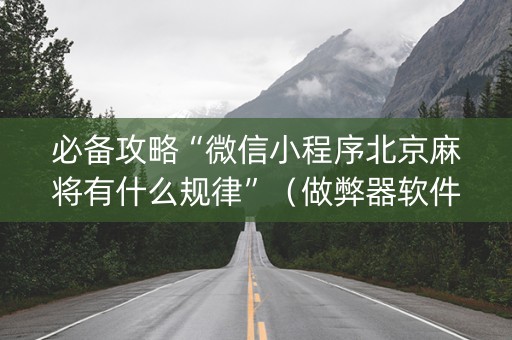 必备攻略“微信小程序北京麻将有什么规律”（做弊器软件下载)