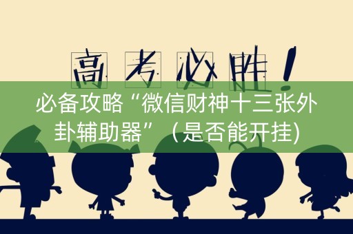 必备攻略“微信财神十三张外卦辅助器”（是否能开挂)