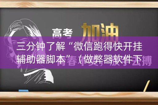 三分钟了解“微信跑得快开挂辅助器脚本”（做弊器软件下载)