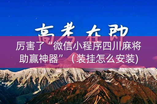 厉害了“微信小程序四川麻将助赢神器”（装挂怎么安装)