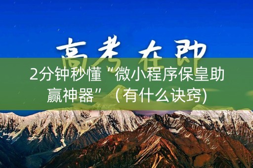 2分钟秒懂“微小程序保皇助赢神器”（有什么诀窍)