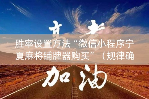 胜率设置方法“微信小程序宁夏麻将铺牌器购买”（规律确实有挂)