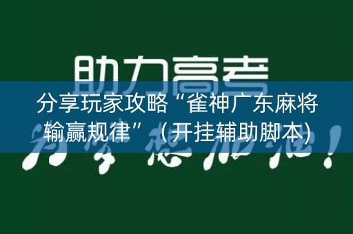 分享玩家攻略“雀神广东麻将输赢规律”（开挂辅助脚本)