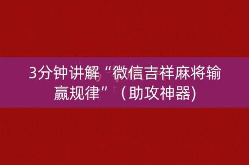 3分钟讲解“微信吉祥麻将输赢规律”（助攻神器)