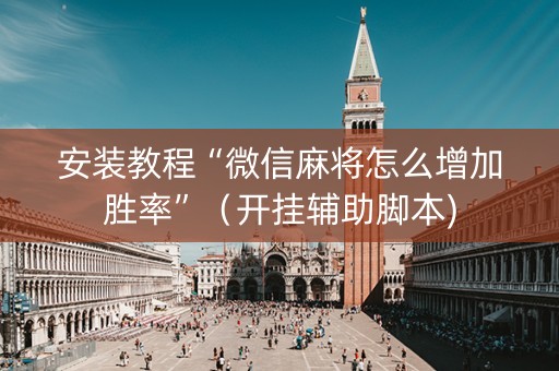 安装教程“微信麻将怎么增加胜率”（开挂辅助脚本)